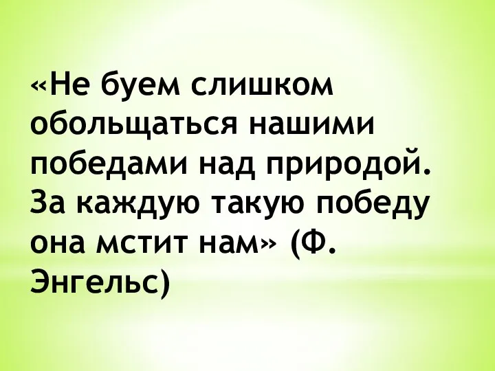 «Не буем слишком обольщаться нашими победами над природой. За каждую такую победу