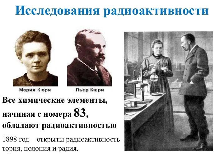 Исследования радиоактивности 1898 год – открыты радиоактивность тория, полония и радия. Все