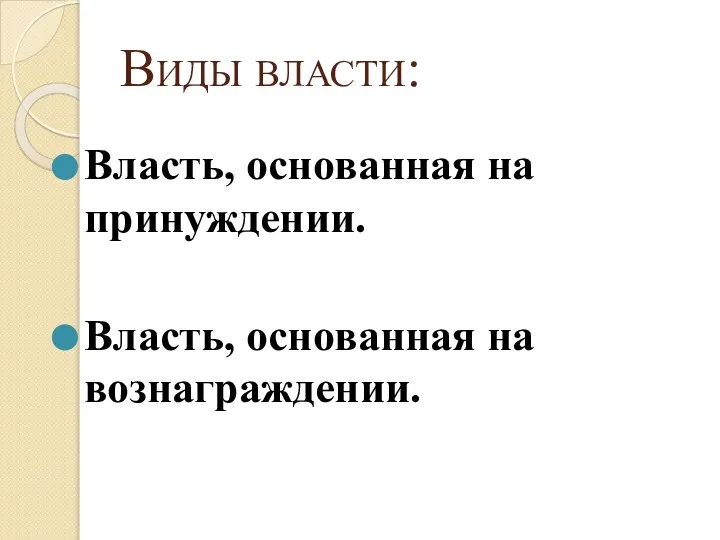 Виды власти: Власть, основанная на принуждении. Власть, основанная на вознаграждении.