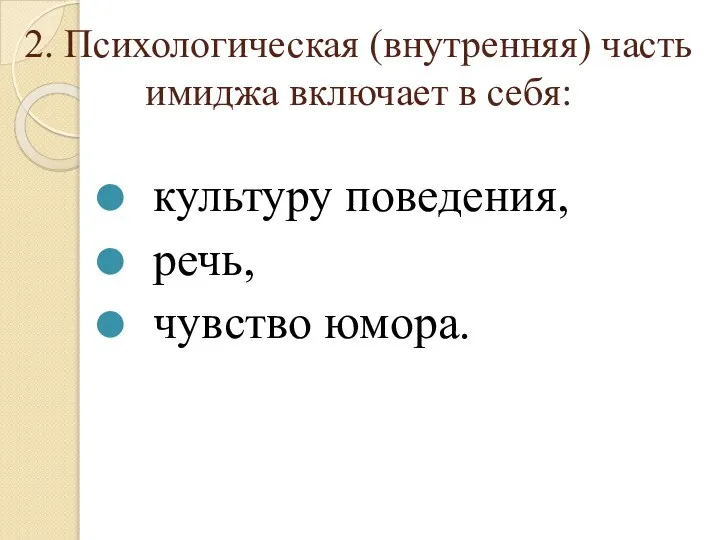 2. Психологическая (внутренняя) часть имиджа включает в себя: культуру поведения, речь, чувство юмора.