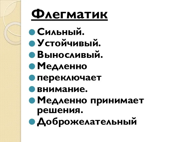 Флегматик Сильный. Устойчивый. Выносливый. Медленно переключает внимание. Медленно принимает решения. Доброжелательный