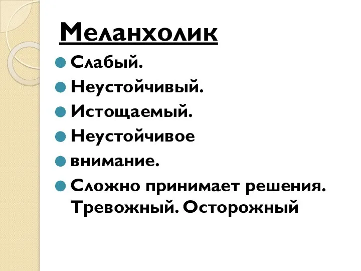 Меланхолик Слабый. Неустойчивый. Истощаемый. Неустойчивое внимание. Сложно принимает решения. Тревожный. Осторожный