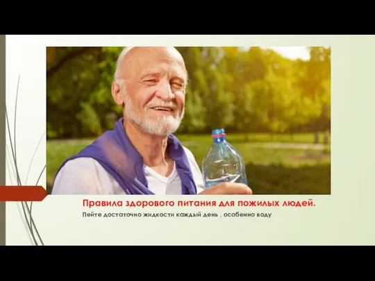 Правила здорового питания для пожилых людей. Пейте достаточно жидкости каждый день , особенно воду
