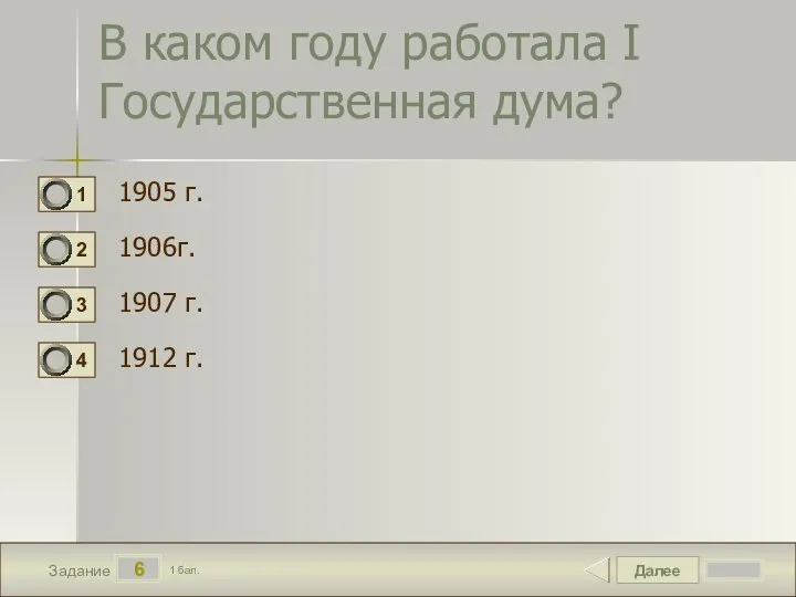 Далее 6 Задание 1 бал. В каком году работала I Государственная дума?