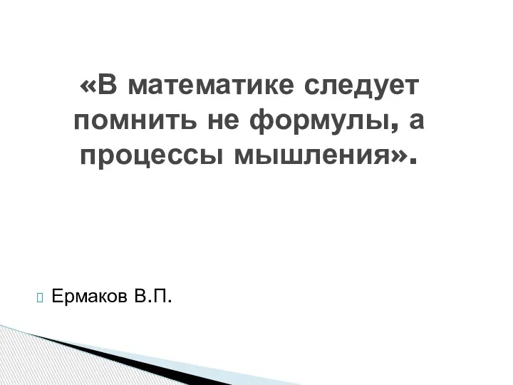 Ермаков В.П. «В математике следует помнить не формулы, а процессы мышления».