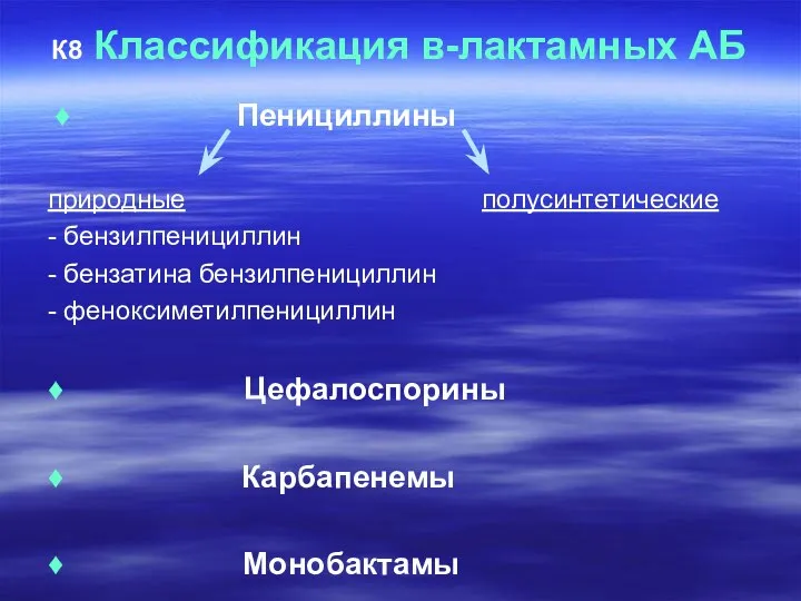 К8 Классификация в-лактамных АБ ♦ Пенициллины природные полусинтетические - бензилпенициллин - бензатина