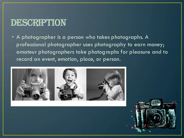 Description A photographer is a person who takes photographs. A professional photographer