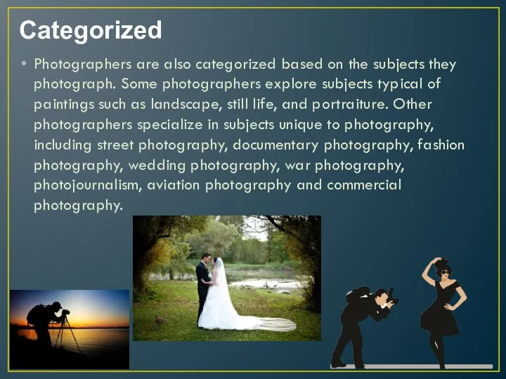 Categorized Photographers are also categorized based on the subjects they photograph. Some