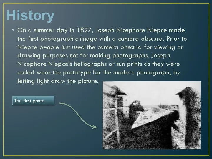 History On a summer day in 1827, Joseph Nicephore Niepce made the