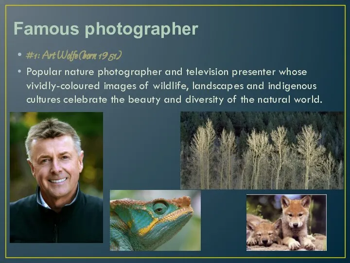 Famous photographer #1: Art Wolfe (born 1951) Popular nature photographer and television