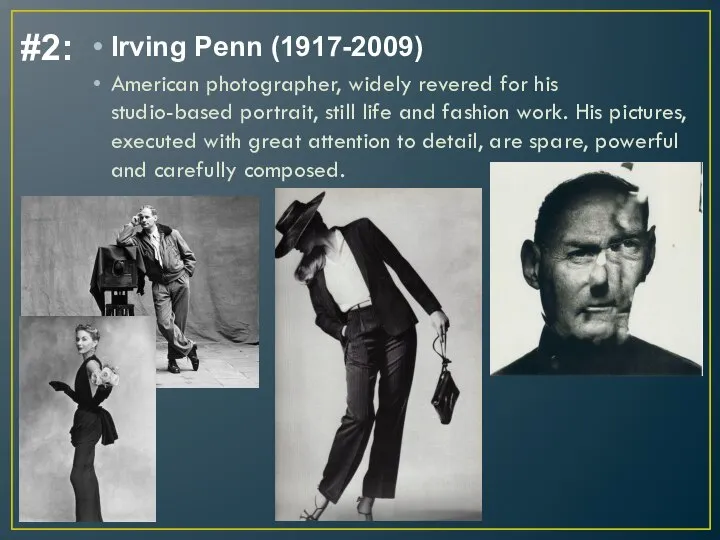 #2: Irving Penn (1917-2009) American photographer, widely revered for his studio-based portrait,