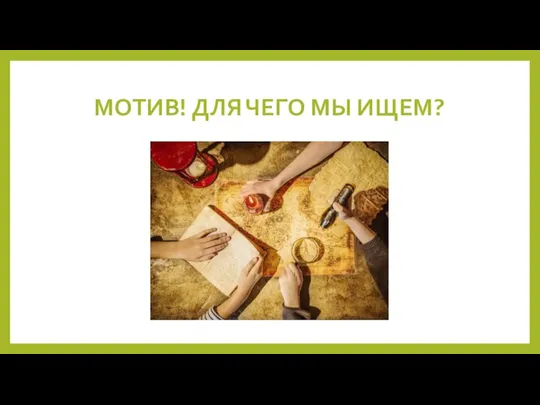 МОТИВ! ДЛЯ ЧЕГО МЫ ИЩЕМ?