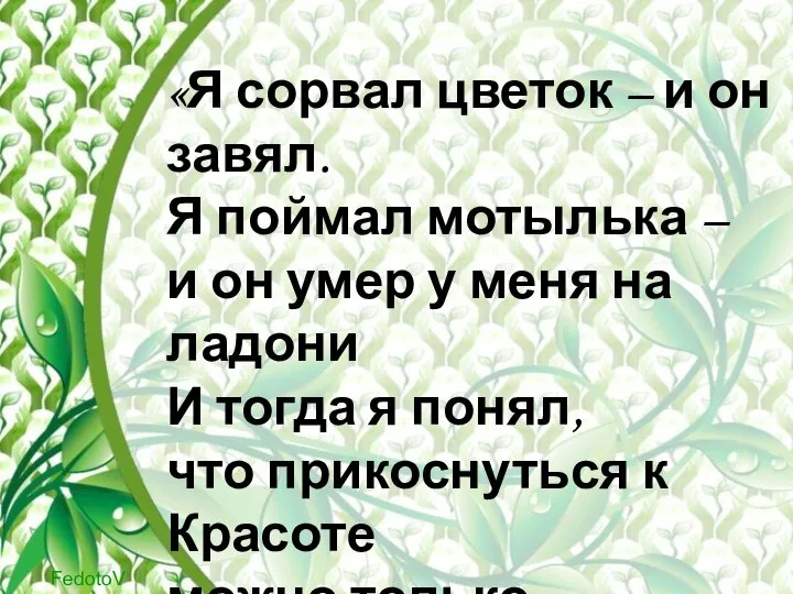 «Я сорвал цветок – и он завял. Я поймал мотылька – и