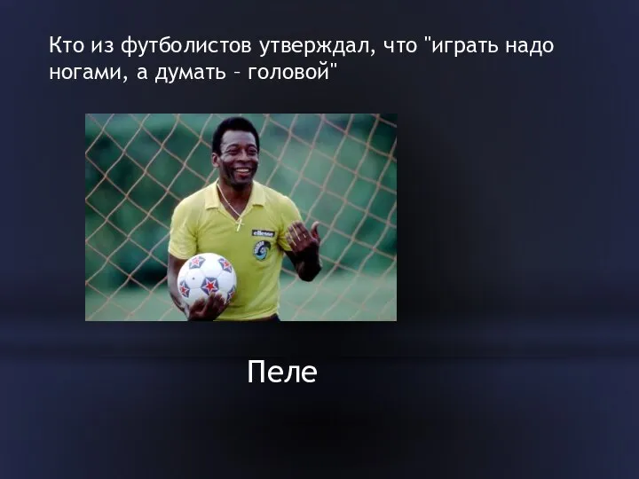 Кто из футболистов утверждал, что "играть надо ногами, а думать – головой" Пеле