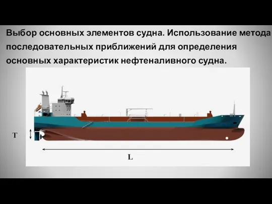 Выбор основных элементов судна. Использование метода последовательных приближений для определения основных характеристик нефтеналивного судна. L T