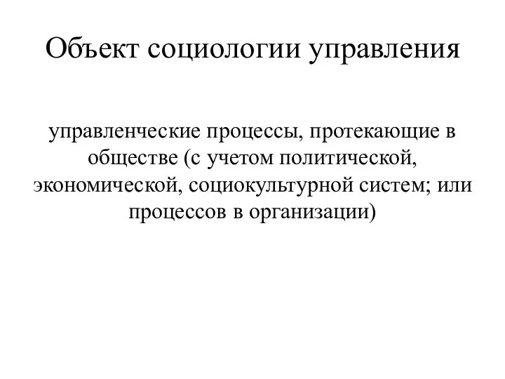 Объект социологии управления управленческие процессы, протекающие в обществе (с учетом политической, экономической,