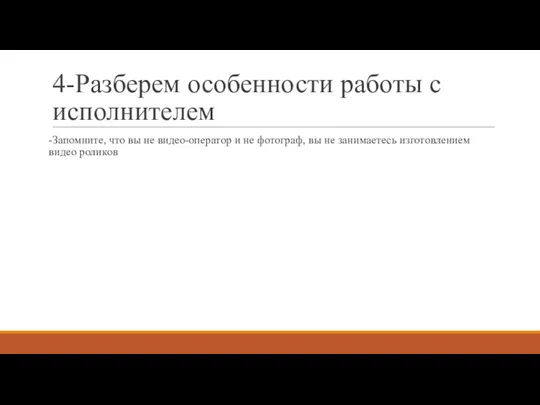 4-Разберем особенности работы с исполнителем -Запомните, что вы не видео-оператор и не