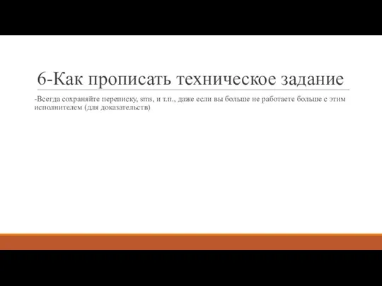 6-Как прописать техническое задание -Всегда сохраняйте переписку, sms, и т.п., даже если