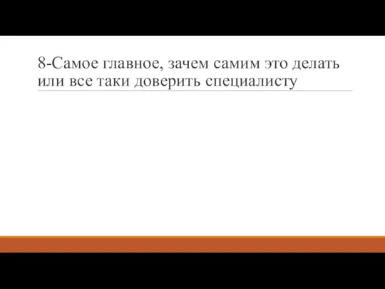 8-Самое главное, зачем самим это делать или все таки доверить специалисту