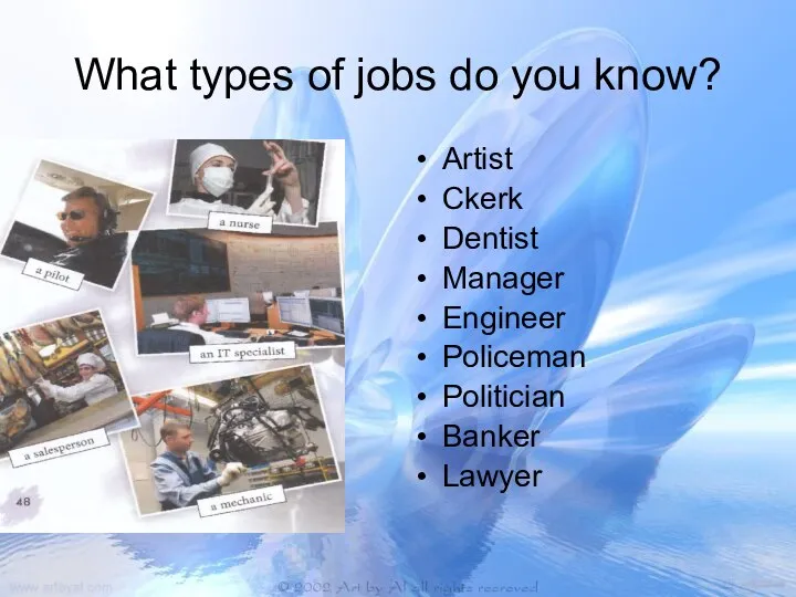 What types of jobs do you know? Artist Ckerk Dentist Manager Engineer Policeman Politician Banker Lawyer