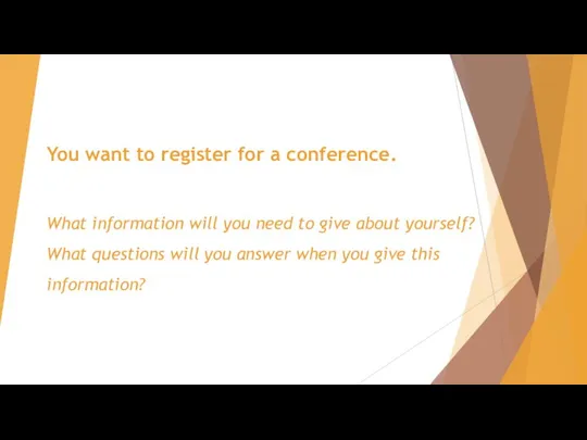 You want to register for a conference. What information will you need
