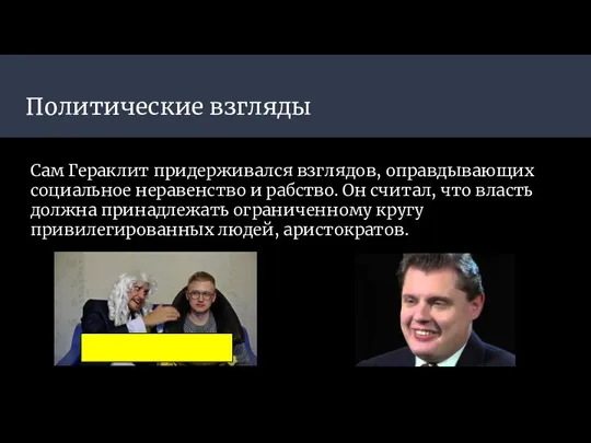 Политические взгляды Сам Гераклит придерживался взглядов, оправдывающих социальное неравенство и рабство. Он