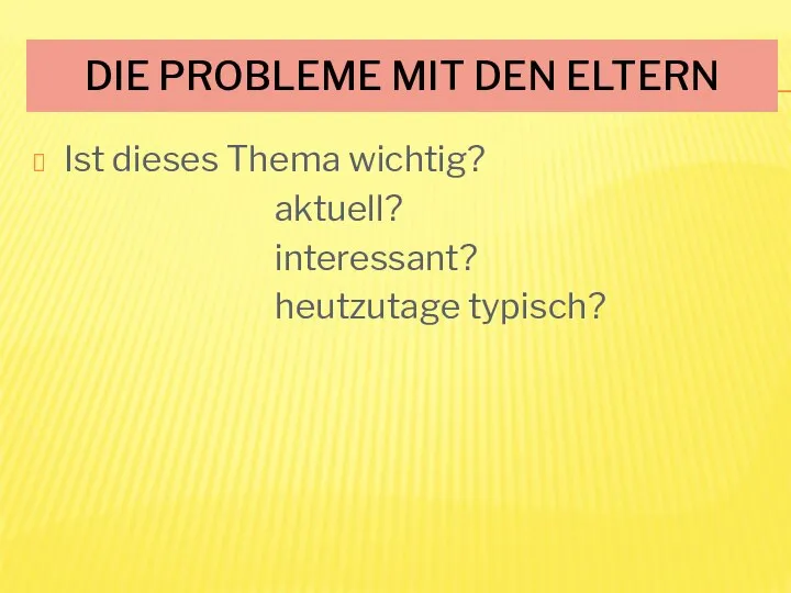 DIE PROBLEME MIT DEN ELTERN Ist dieses Thema wichtig? aktuell? interessant? heutzutage typisch?