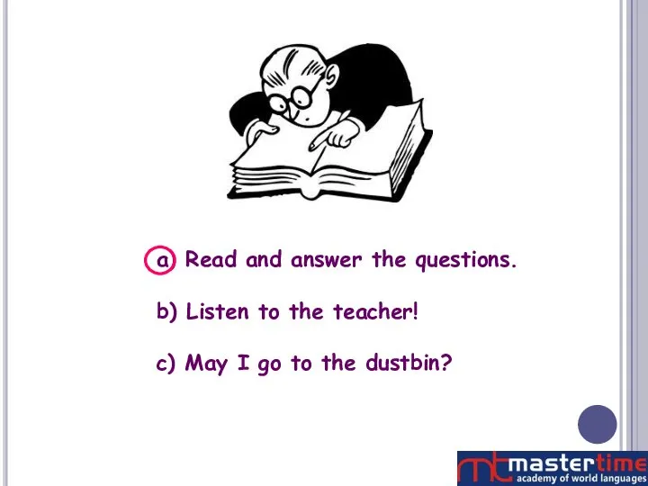 a) Read and answer the questions. b) Listen to the teacher! c)