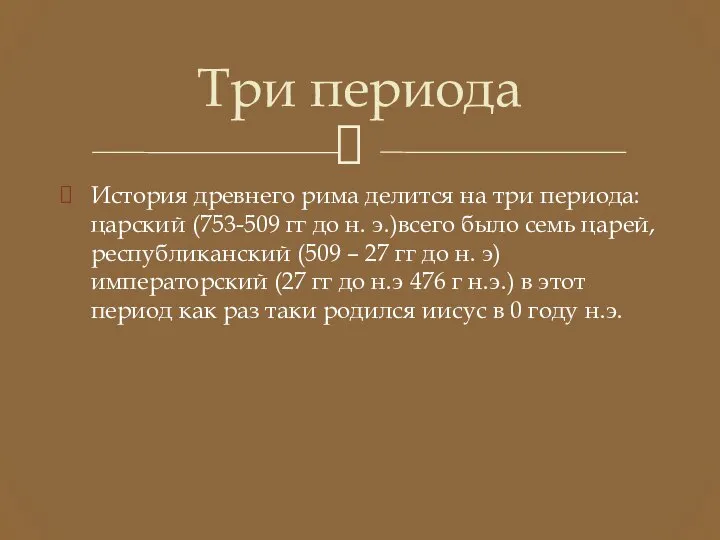 История древнего рима делится на три периода: царский (753-509 гг до н.