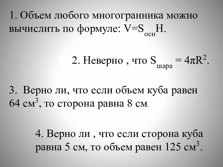 1. Объем любого многогранника можно вычислить по формуле: V=SоснH. 2. Неверно ,