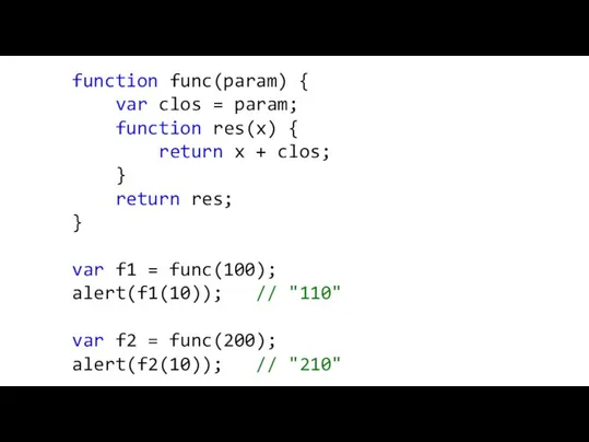 function func(param) { var clos = param; function res(x) { return x