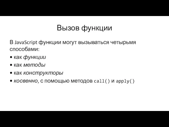 Вызов функции В JavaScript функции могут вызываться четырьмя способами: • как функции