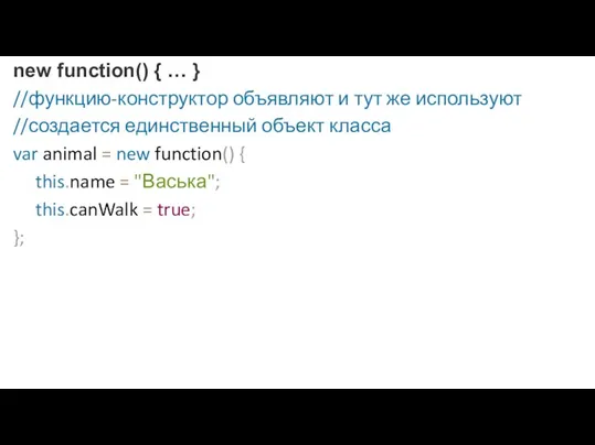 new function() { … } //функцию-конструктор объявляют и тут же используют //создается