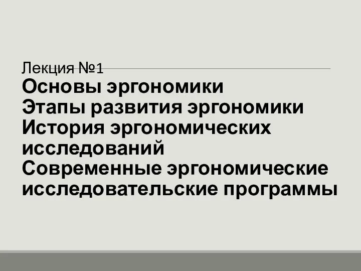 Лекция №1 Основы эргономики Этапы развития эргономики История эргономических исследований Современные эргономические исследовательские программы