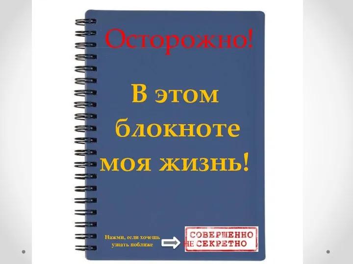 Осторожно! В этом блокноте моя жизнь! Нажми, если хочешь узнать поближе НЕ