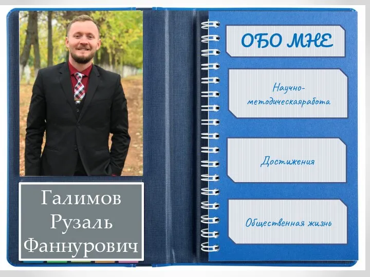 Галимов Рузаль Фаннурович ОБО МНЕ Научно-методическаяработа Достижения Общественная жизнь