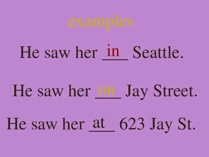 examples He saw her ___ Seattle. in He saw her ___ Jay