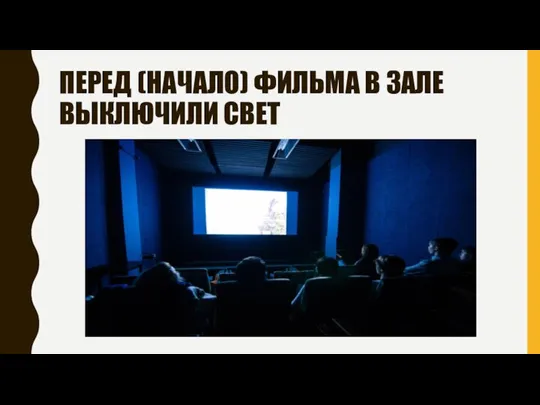 ПЕРЕД (НАЧАЛО) ФИЛЬМА В ЗАЛЕ ВЫКЛЮЧИЛИ СВЕТ