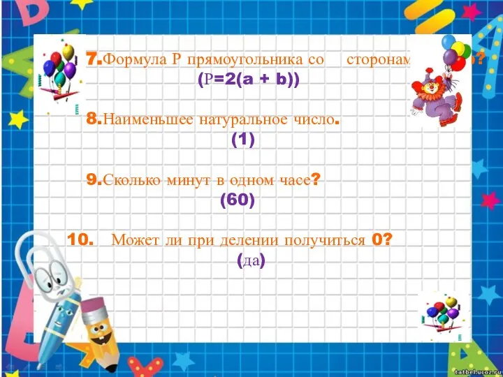 7.Формула Р прямоугольника со сторонами a и b? (Р=2(a + b)) 8.Наименьшее