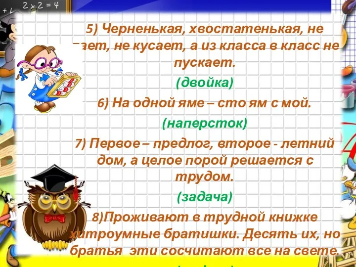 5) Черненькая, хвостатенькая, не лает, не кусает, а из класса в класс