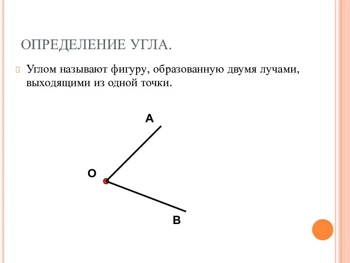 ОПРЕДЕЛЕНИЕ УГЛА. Углом называют фигуру, образованную двумя лучами, выходящими из одной точки. А В О