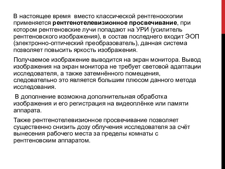 В настоящее время вместо классической рентгеноскопии применяется рентгенотелевизионное просвечивание, при котором рентгеновские