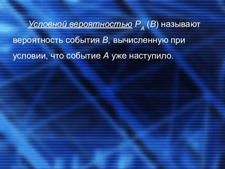 Условной вероятностью РА (В) называют вероятность события В, вычисленную при условии, что событие А уже наступило.