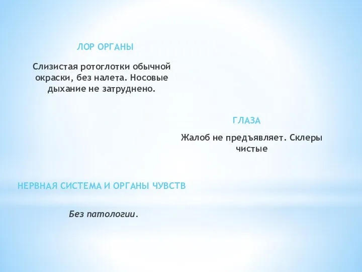 ЛОР ОРГАНЫ Слизистая ротоглотки обычной окраски, без налета. Носовые дыхание не затруднено.