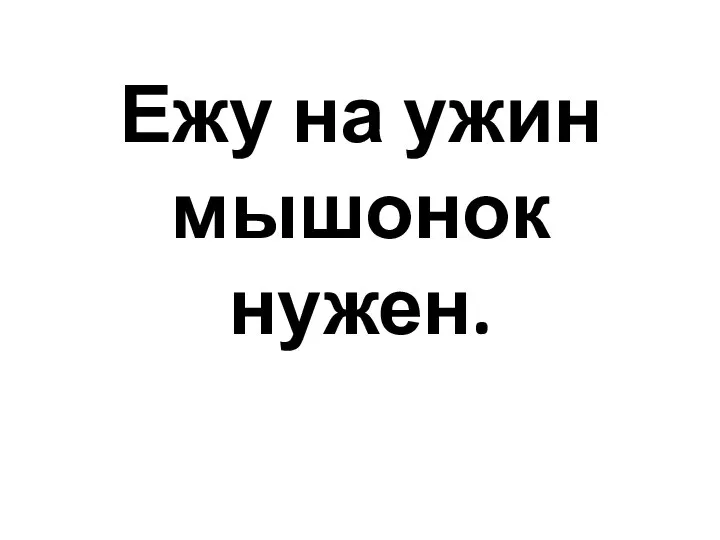 Ежу на ужин мышонок нужен.