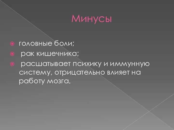 Минусы головные боли; рак кишечника; расшатывает психику и иммунную систему, отрицательно влияет на работу мозга.