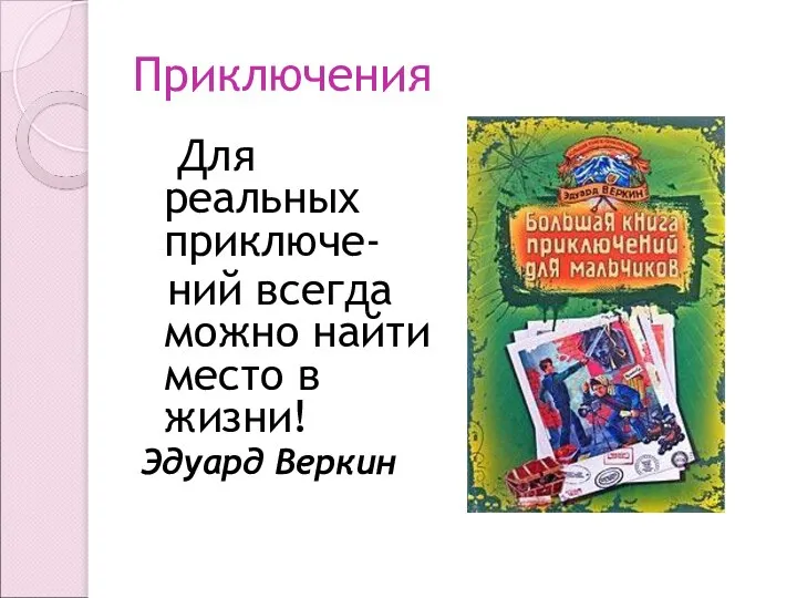 Приключения Для реальных приключе- ний всегда можно найти место в жизни! Эдуард Веркин