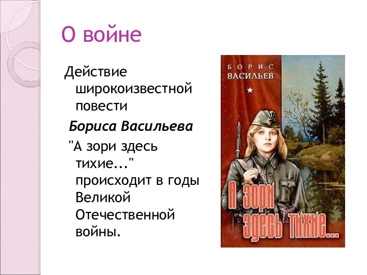 О войне Действие широкоизвестной повести Бориса Васильева "А зори здесь тихие..." происходит