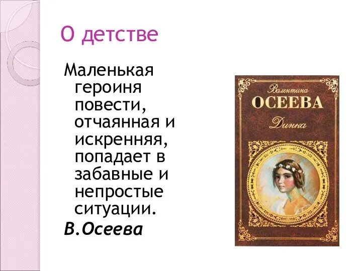 О детстве Маленькая героиня повести, отчаянная и искренняя, попадает в забавные и непростые ситуации. В.Осеева