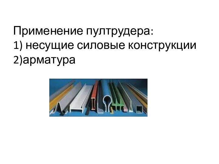 Применение пултрудера: 1) несущие силовые конструкции 2)арматура